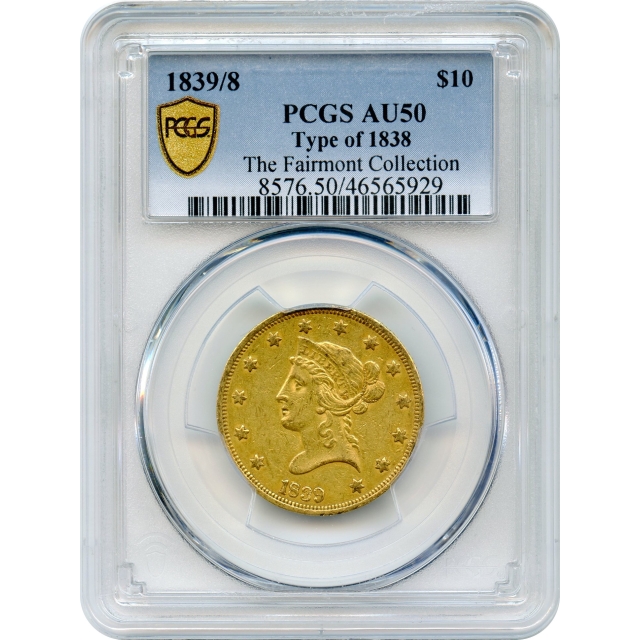 1839/8 $10 Liberty Head Eagle, Type of 1838 PCGS AU50 Ex.The Fairmont Collection